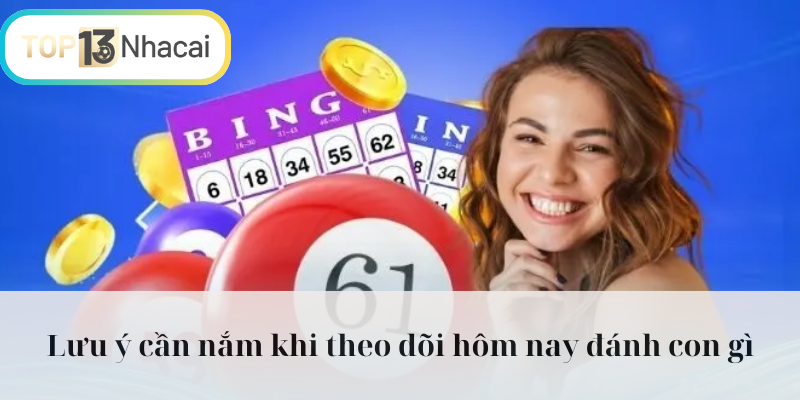 Lưu ý cần nắm khi theo dõi hôm nay đánh con gì