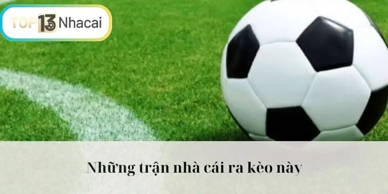 Những trận nhà cái ra kèo này